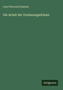 Cover-Bild zum Titel 'Die Arbeit der Verdauungsdrüsen' von 'Ivan Petrovich Pawlow'
