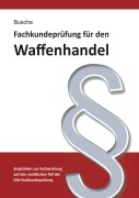 Cover-Bild zum Titel 'Fachkundeprüfung Waffenhandel Praxiswissen zum Waffenrecht für Prüfung und Betrieb - Lehrbuch zur Vorbereitung auf den rechtlichen Teil der IHK-Fachkundeprüfung' von 'André Busche'