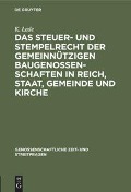 Das Steuer- und Stempelrecht der gemeinnützigen Baugenossenschaften in Reich, Staat, Gemeinde und Kirche - K. Lade