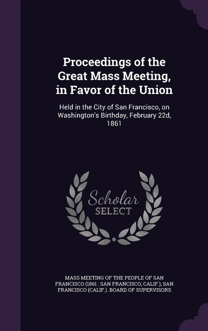 Proceedings of the Great Mass Meeting, in Favor of the Union - 