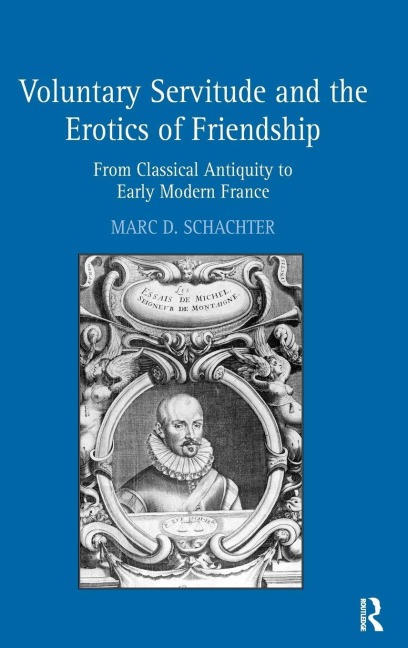 Voluntary Servitude and the Erotics of Friendship - Marc D. Schachter