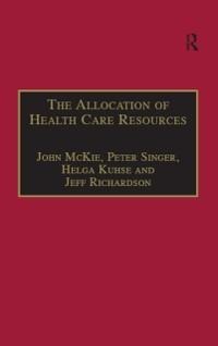 The Allocation of Health Care Resources - John McKie, Jeff Richardson, Peter Singer