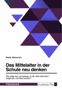 Cover-Bild zum Titel 'Das Mittelalter in der Schule neu denken. Wie sollte das Lehnswesen in der Sekundarstufe I zeitgemäß vermittelt werden?' von 'Niels Wienrich'