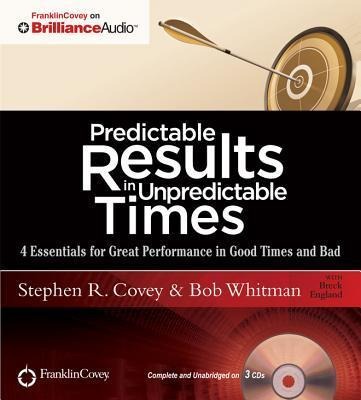 Predictable Results in Unpredictable Times - Stephen R Covey, Bob Whitman