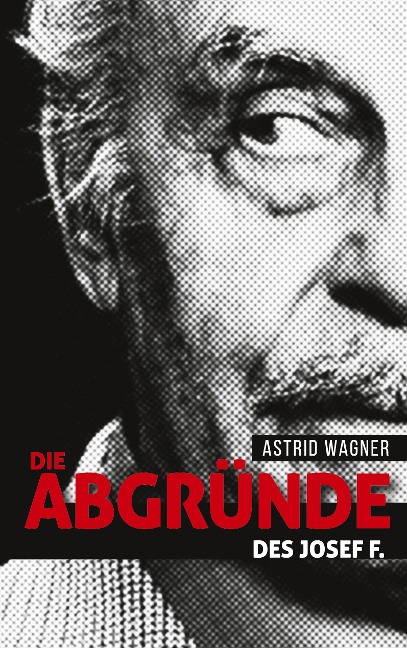 Die Abgründe des Josef F. - Astrid Wagner