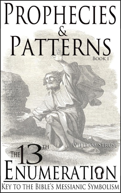 The 13th Enumeration: Key to the Bible's Messianic Symbolism (Prophecies and Patterns, #1) - William Struse