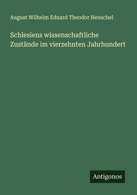 Schlesiens wissenschaftliche Zustände im vierzehnten Jahrhundert - August Wilhelm Eduard Theodor Henschel