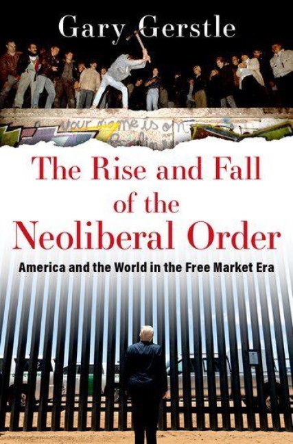The Rise and Fall of the Neoliberal Order - Gary Gerstle