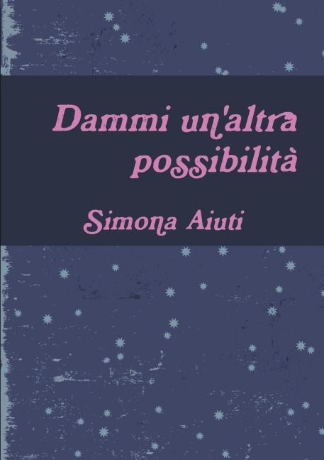 Dammi un'altra possibilità! - Simona Aiuti