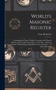 Cover-Bild zum Titel 'World's Masonic Register: Containing the Name, Number, Location, and Time of Meeting of Every Masonic Lodge in the World ... With the Statistics' von 'Leon Hyneman'