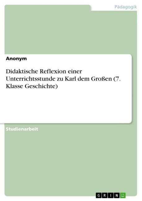 Didaktische Reflexion einer Unterrichtsstunde zu Karl dem Großen (7. Klasse Geschichte) - Anonymous