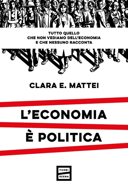 L' economia è politica. Tutto quello che non vediamo dell'economia e nessuno racconta - Clara E. Mattei