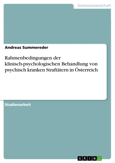 Rahmenbedingungen der klinisch-psychologischen Behandlung von psychisch kranken Straftätern in Österreich - Andreas Summereder
