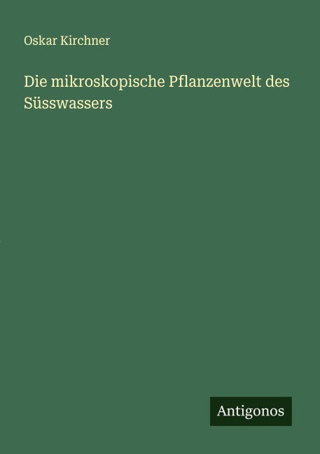 Die mikroskopische Pflanzenwelt des Süsswassers - Oskar Kirchner
