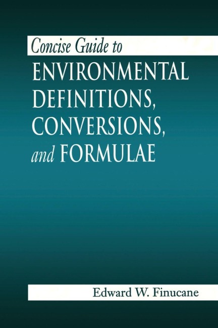 Concise Guide to Environmental Definitions, Conversions, and Formulae - Edward W. Finucane