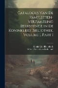 Catalogus Van De Pamfletten-Verzameling Berustende in De Koninklijke Bibliothek, Volume 1, part 1 - Koninklijke Bibliotheek, Willem Pieter Cornelis Knuttel