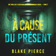 Cover-Bild zum Titel 'À cause du présent (Un thriller à suspense du FBI de Morgan Cross ¿ Tome 7)' von 'Blake Pierce'
