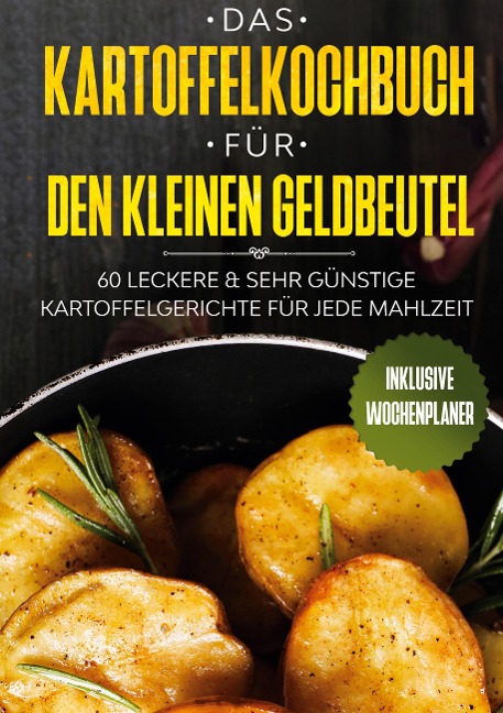 Das Kartoffelkochbuch für den kleinen Geldbeutel: 60 leckere & sehr günstige Kartoffelgerichte für jede Mahlzeit - Inklusive Wochenplaner - Günstig Kochen