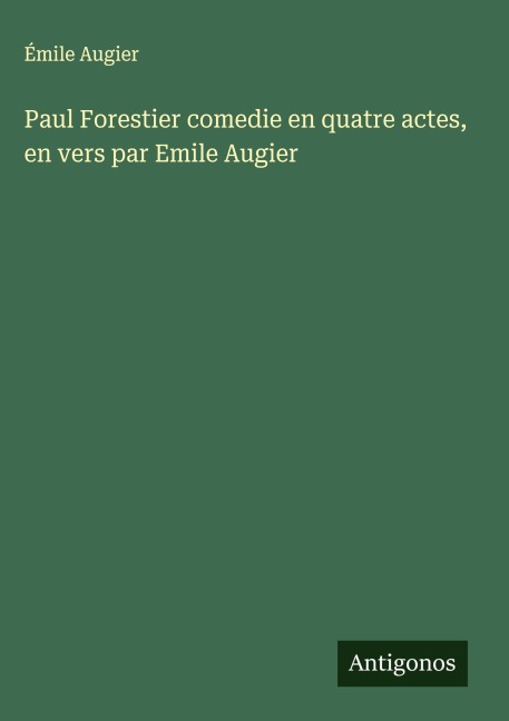 Paul Forestier comedie en quatre actes, en vers par Emile Augier - Émile Augier