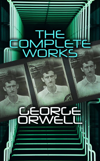 The Complete Works - George Orwell