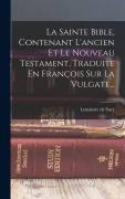 Cover-Bild zum Titel 'La Sainte Bible, Contenant L'ancien Et Le Nouveau Testament, Traduite En François Sur La Vulgate...' von 'Lemaistre De Sacy'