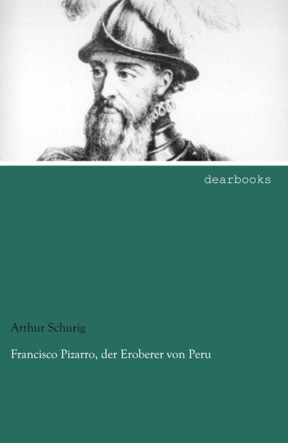 Francisco Pizarro, der Eroberer von Peru - Arthur Schurig