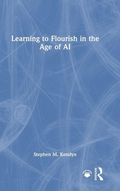 Learning to Flourish in the Age of AI - Stephen M. Kosslyn