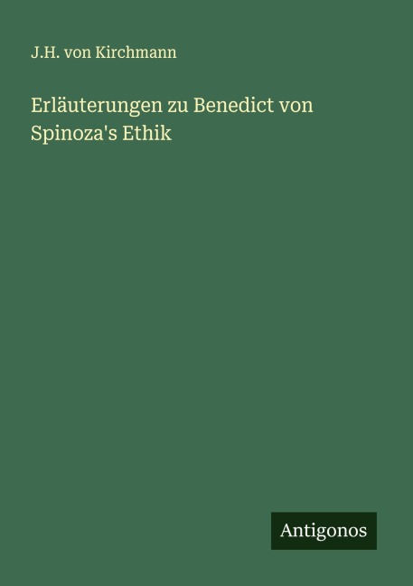 Erläuterungen zu Benedict von Spinoza's Ethik - J. H. Von Kirchmann