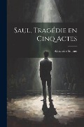 Cover-Bild zum Titel 'Saul, tragédie en cinq actes' von 'Alexandre Soumet'
