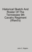 Cover-Bild zum Titel 'Historical Sketch And Roster Of The Tennessee 9th Cavalry Regiment (Ward's)' von 'John C. Rigdon'