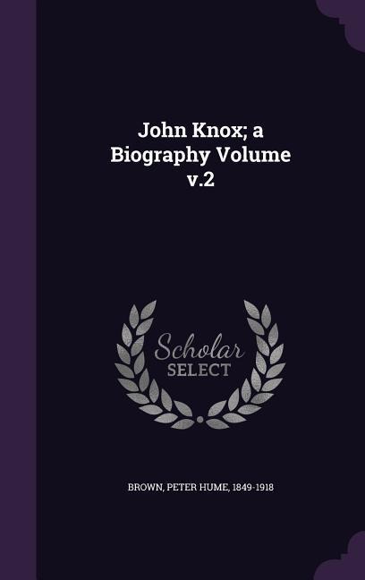 John Knox; a Biography Volume v.2 - 