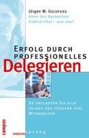 Erfolg durch professionelles Delegieren - Jürgen W. Goldfuß