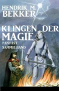 Cover-Bild zum Titel 'Klingen der Magie: Fantasy Sammelband' von 'Hendrik M. Bekker'