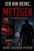 Cover-Bild zum Titel 'Ich bin Heinz, der Metzger' von 'Heinz Siegfried Pestner'