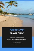 Cover-Bild zum Titel 'Port of Spain Travel Guide: A Comprehensive Guide to Port of Spain, Trinidad and Tobago.' von 'Daniel Windsor'