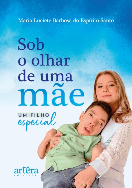 Sob o Olhar de Uma Mãe: Um Filho Especial - Maria Luciete Barbosa do Espírito Santo