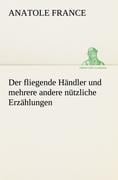 Der fliegende Händler und mehrere andere nützliche Erzählungen - Anatole France