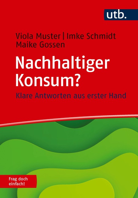 Nachhaltiger Konsum? Frag doch einfach! - Viola Muster, Imke Schmidt, Maike Gossen