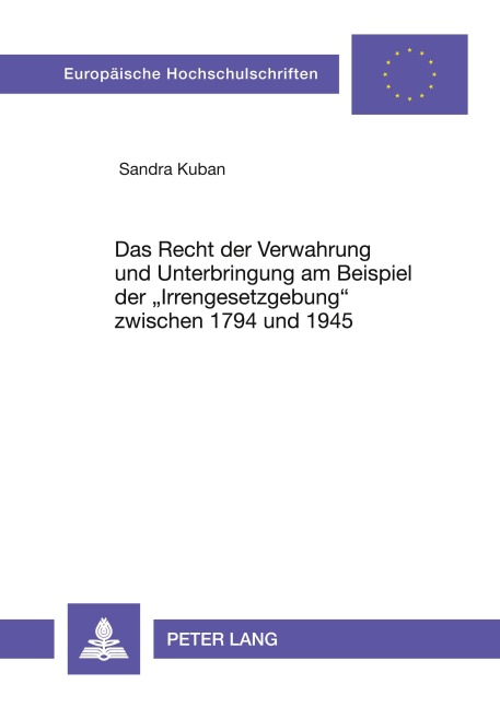 Das Recht der Verwahrung und Unterbringung am Beispiel der 'Irrengesetzgebung' zwischen 1794 und 1945 - Sandra Kuban