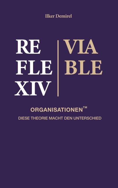 Reflexiv-Viable Organisationen(TM) (RVO®) - Eine neue Organisationstheorie für komplexe Umgebungen und das KI-Zeitalter - Ilker Demirel