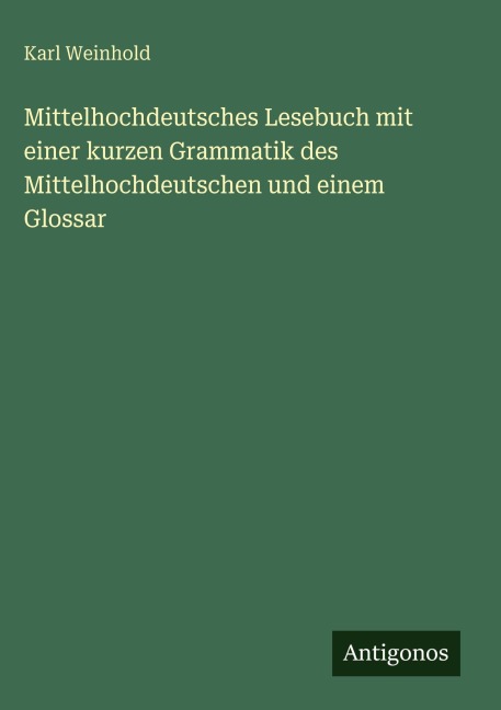 Mittelhochdeutsches Lesebuch mit einer kurzen Grammatik des Mittelhochdeutschen und einem Glossar - Karl Weinhold