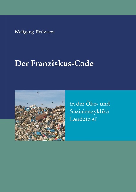 Der Franziskus-Code in der Öko- und Sozialenzyklka Laudato si' - Wolfgang Redwanz