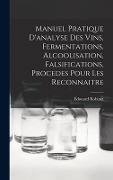 Cover-Bild zum Titel 'Manuel Pratique D'analyse Des Vins, Fermentations, Alcoolisation, Falsifications, Procedes Pour Les Reconnaitre' von 'Édouard Robinet'