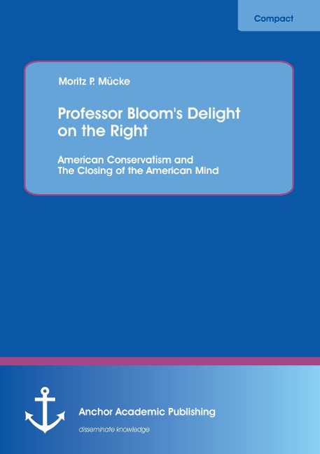Professor Bloom's Delight on the Right: American Conservatism and The Closing of the American Mind - Moritz P. Mücke