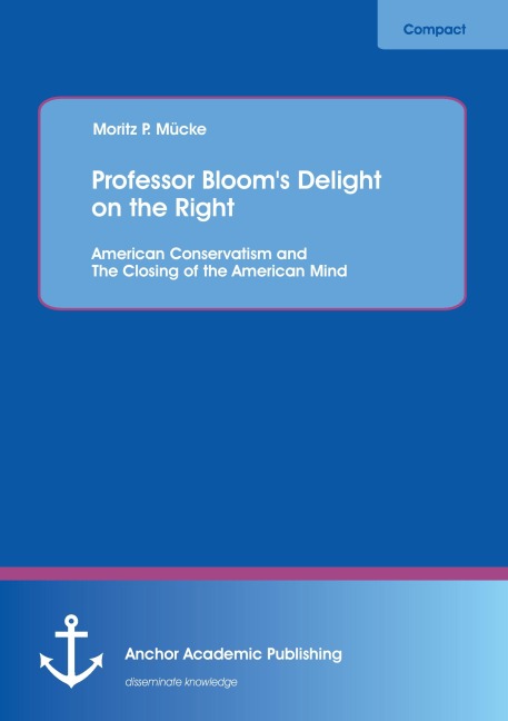 Professor Bloom's Delight on the Right: American Conservatism and The Closing of the American Mind - Moritz P. Mücke