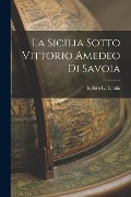 La Sicilia sotto Vittorio Amedeo di Savoia - Isidoro La Lumia