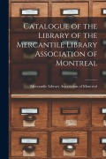 Cover-Bild zum Titel 'Catalogue of the Library of the Mercantile Library Association of Montreal [microform]' von ''