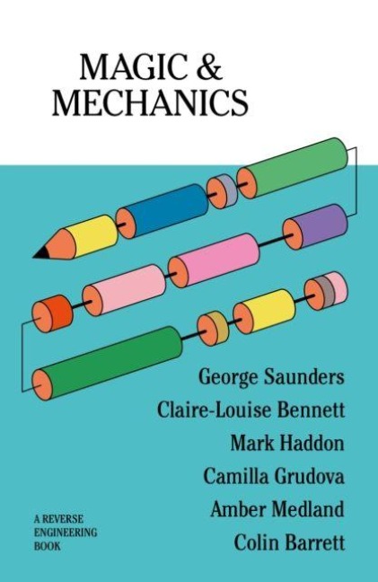 Magic & Mechanics - Colin Barrett, Mark Haddon, Amber Medland, Camilla Grudova, George Saunders