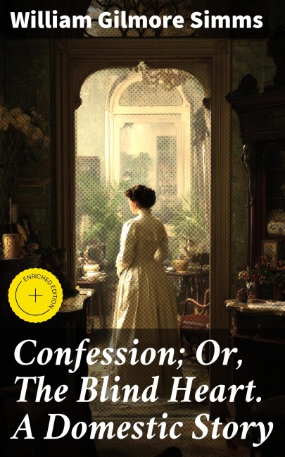 Confession; Or, The Blind Heart. A Domestic Story - William Gilmore Simms