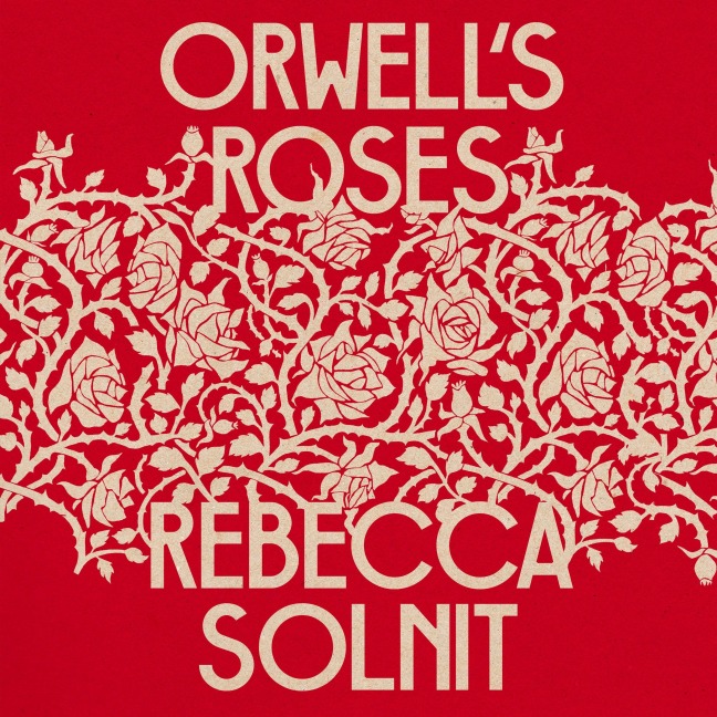 Orwell's Roses - Rebecca Solnit